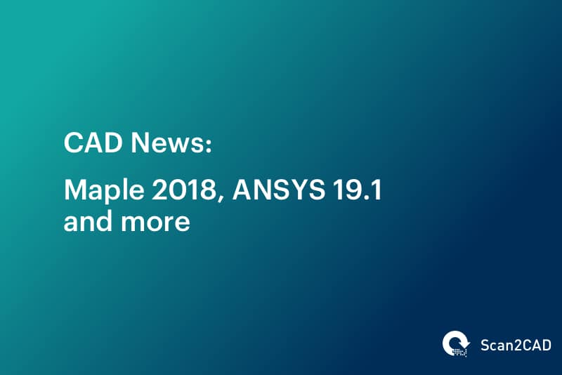 CAD News: Maple 2018, ANSYS 19.1 and More