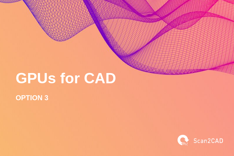 GPUs for CAD, Option 3