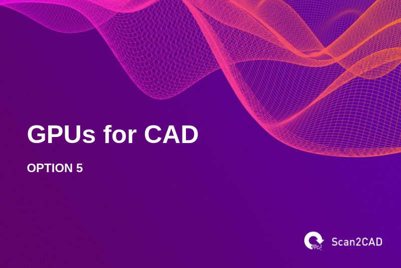 GPUs for CAD, Option 5