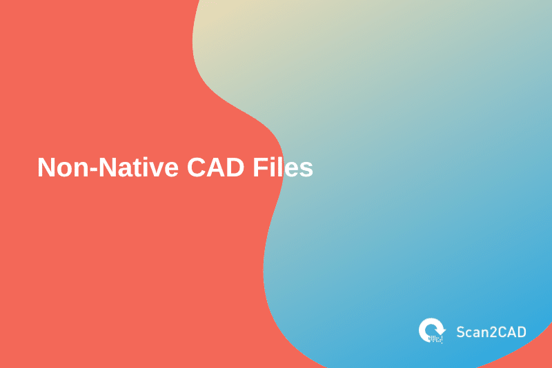 Non-Native CAD Files